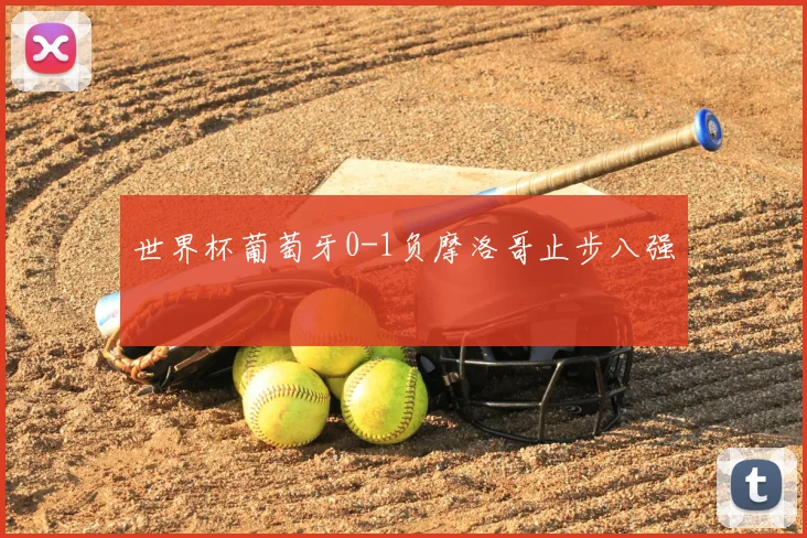 世界杯葡萄牙0-1负摩洛哥止步八强
